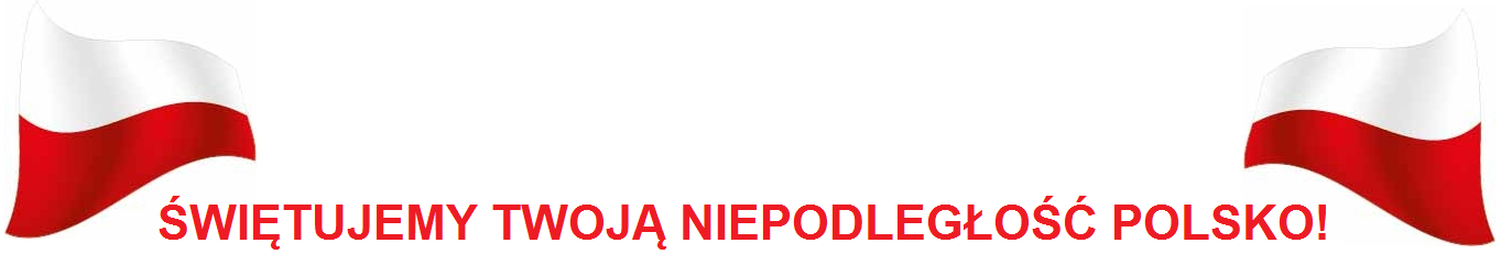 SWIETUJEMY TWOJĄ NIEPODLEGŁOŚĆ OJCZYZNO