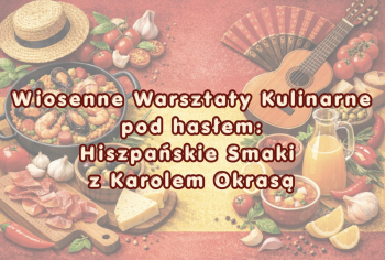 Napis: Wiosenne Warsztaty Kulinarne pod hasłem: Hiszpańskie smaki z Karolem Okrasą. W tle dania kuchni hiszapńskiej